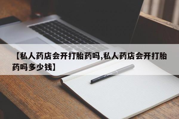 打胎药在线下单{发顺丰的快递1至2天到货}【私人药店会开打胎药吗,私人药店会开打胎药吗多少钱】