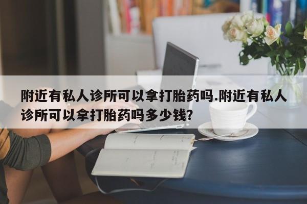 打胎药在线下单{发顺丰的快递1至2天到货}附近有私人诊所可以拿打胎药吗.附近有私人诊所可以拿打胎药吗多少钱？
