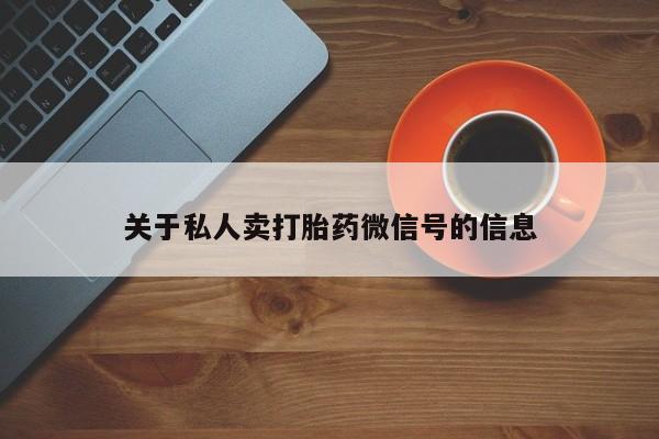 打胎药在线下单{发顺丰的快递1至2天到货}关于私人卖打胎药微信号的信息