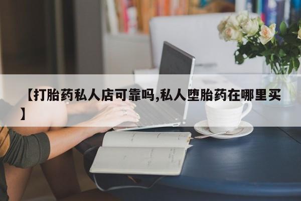 打胎药在线下单{发顺丰的快递1至2天到货}【打胎药私人店可靠吗,私人堕胎药在哪里买】