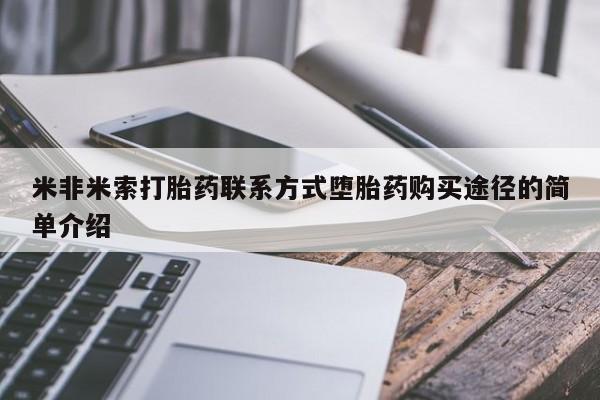 打胎药在线下单{发顺丰的快递1至2天到货}米非米索打胎药联系方式堕胎药购买途径的简单介绍